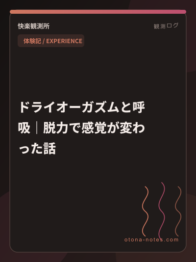 ドライオーガズム｜力んで失敗した夜、呼吸で抜けた