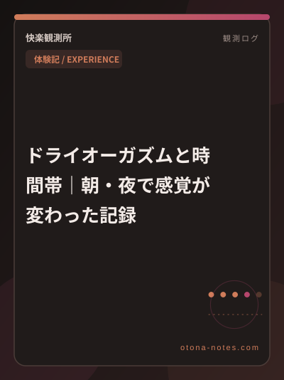 ドライオーガズムと時間帯｜朝・夜で感覚が変わった記録